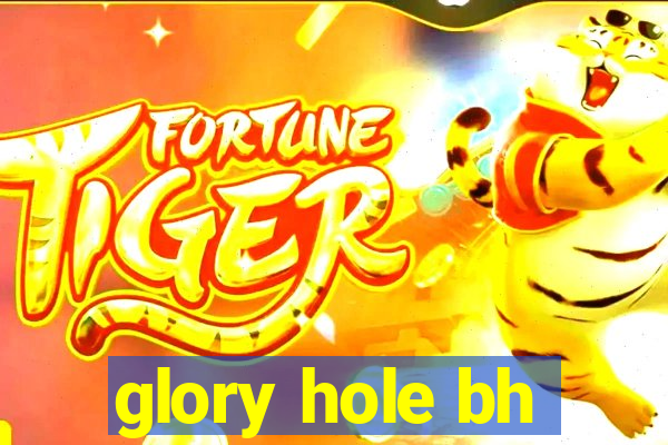 glory hole bh